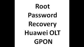 ROOT PASSWORD RECOVERY | HUAWEI OLT GPON OLT