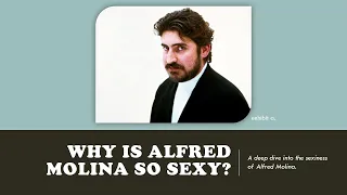 Why is Alfred Molina So Sexy? - A PowerPoint Presentation