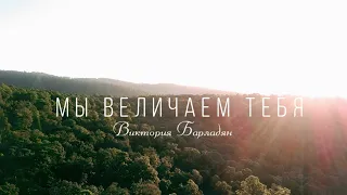 Виктория Барладян - Мы величаем Тебя