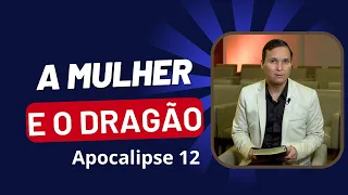 SERMÃO: A MULHER E O DRAGÃO / APOCALIPSE 12 / PR. ARILTON