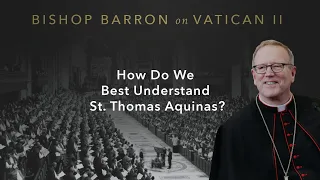How Do We Best Understand St. Thomas Aquinas? — Bishop Barron on Vatican II