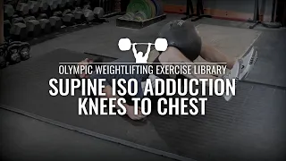 Supine Iso Adduction Knees to Chest | Olympic Weightlifting Exercise Library
