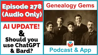 (AUDIO ONLY) Episode 278 - AI Updates and Should you use AI like ChatGPT and Bard for genealogy