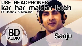 KAR HAR MAIDAAN FATEH 8D Audio Song 🎧 - Sanju (Ranbir Kapoor | Rajkumar Hirani)