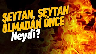 Şeytan, Şeytan olmadan önce neydi? Azazil'in Şeytan olmadan önceki vasfı