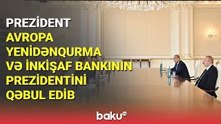 İlham Əliyev Avropa Yenidənqurma və İnkişaf Bankının prezidentini qəbul edib - BAKU TV