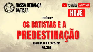 NOSSA HERANÇA BATISTA #2 | Os Batistas e a Predestinação