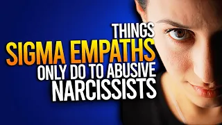 10 Things Sigma Empaths Only Do With Abusive Narcissists