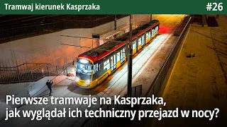 #26 Pierwsze tramwaje na Kasprzaka, jak wyglądał ich techniczny przejazd w nocy? - TkKasprzaka