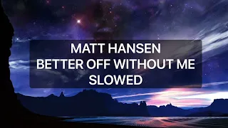 MATT HANSEN - BETTER OFF WITHOUT ME - slowed down