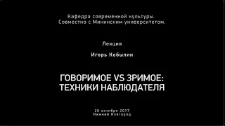 Говоримое vs. зримое: техники наблюдателя. Мишель Фуко и Джонатан Крэри. Игорь Кобылин. Лекция