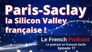 Le French Podcast 🎙️ : 17. Paris-Saclay, la Silicon Valley française 🧬⚗️