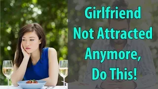 Girlfriend Not Attracted Anymore, Do This!