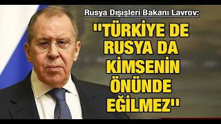 Rusya Dışişleri Bakanı Lavrov: ''Türkiye de Rusya da kimsenin önünde eğilmez''