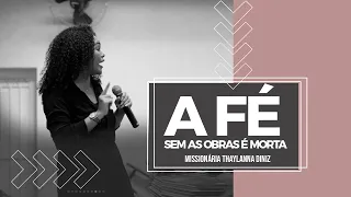 A FÉ SEM AS OBRAS É MORTA (PREGAÇÃO) - MISS THAYLANNA DINIZ