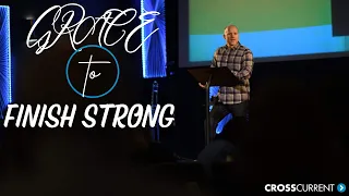 Grace To Finish Strong | Cross Current Church | Pastor Mark Wargo | Finishing Strong Series