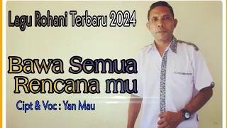Lagu Rohani Terbaru 2024. BAWA SEMUA RENCANA MU. Cipt & Voc : Yan Mau. ( Official Music Video)