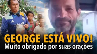 GEORGE ESTÁ VIVO! Obrigado por suas orações