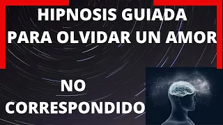 HIPNOSIS para OLVIDAR un amor NO CORRESPONDIDO | GARANTIZADO 2023🚀