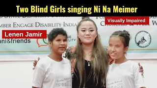 Lenen Jamir & Two Blind Girls (Visually Impaired) singing Ni Na Meimer Ao Song