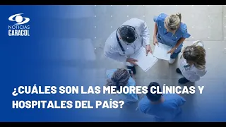 Bogotá, Cali y Medellín, entre las ciudades con los mejores hospitales del mundo