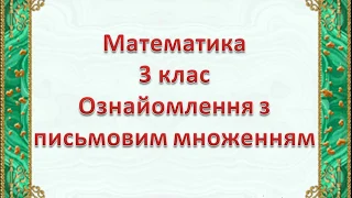 Математика 3 клас. Ознайомлення з письмовим множенням