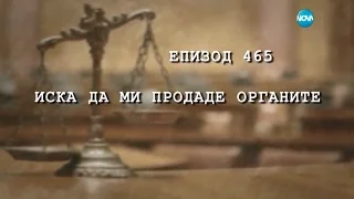 Съдебен спор - Епизод 465 - Иска да ми продаде органите (14.05.2017)