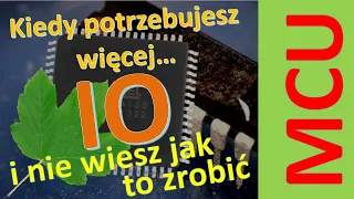 Kiedy potrzeba więcej pinów IO, a twój MCU już więcej nie ma