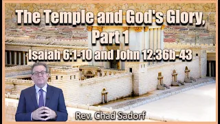 The Temple and God's Glory (Part 1) - Isaiah 6:1-10 and John 12:36b-43 - Rev. Chad Sadorf