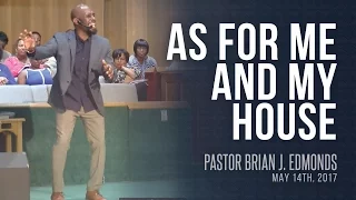 As For Me and My House (May 14th, 2017) - Pastor Brian J. Edmonds