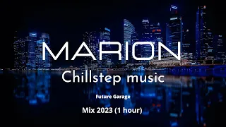 MARION - Chillstep music/Future Garage Mix 2023 (1 hour)