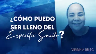 ¿Como puedo ser lleno del Espíritu Santo? | Pastora Virginia Brito