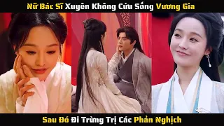 Full - Nữ Bác Sĩ Xuyên Không Cứu Sống Vương Gia Sau Đó Đi Trừng Trị Các Phản Nghịch | Review Phim