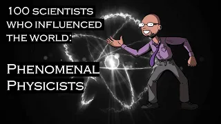 Phenomenal Physicists: Episode 8 of '100 Scientists Who Influenced the World'