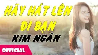 Hãy Hát Lên Đi Bạn - Kim Ngân || Nhạc Hay Việt Nam [Official Audio]