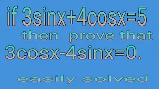 If 3Sinx+4Cosx=5 then prove that 3Cosx-4Sinx=0.take x as thita.,.