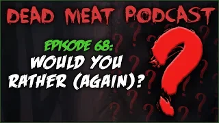 Would You Rather (Again)? (Dead Meat Podcast #68)