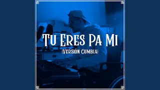 Tu Eres Pa Mi (Versión Cumbia)