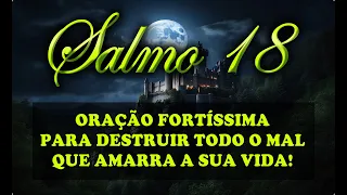 ((🔵)) SALMO 18 ORAÇÃO FORTE E PODEROSA PARA DESTRUIR TODO O MAL QUE AMARRA A SUA VIDA!