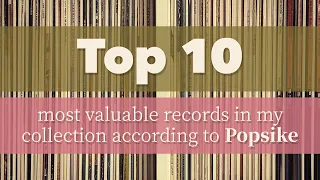 Top 10 most valuable records in my collection according to Popsike