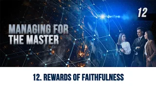 12 - Rewards of Faithfulness | Managing for the Master