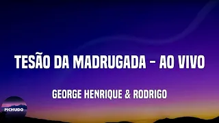George Henrique & Rodrigo - Tesão Da Madrugada - Ao Vivo  (Lyrics)