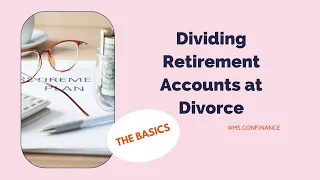 Dividing Retirement Accounts at Divorce - The Basics