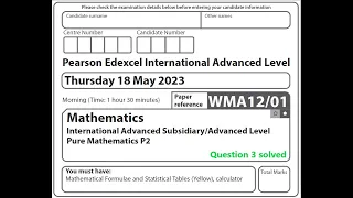 WMA12/01 May 2023 Pure Mathematics 2 question 3 solution: Edexcel International Advanced Level
