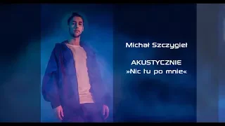 Michał Szczygieł - Nic tu po mnie - AKUSTYCZNIE