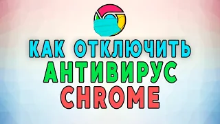 Как отключить антивирус в Google Chrome