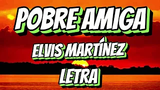 Elvis Martinez - Pobre Amiga Letra Oficia #letra #bachata #elvismartinez #lyrics