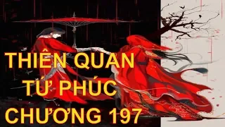 Thiên quan tứ phúc [ tác giả: Mặc Hương Đồng Khứu ] - chương 197