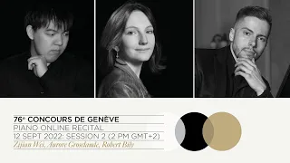 76th Concours de Genève - Piano Online Recital - Session 2 (Wei, Grosclaude, Bily)