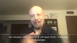 Von Hanshaw: Why I Backslid & Left Jesus Christ - A Message To Backsliders